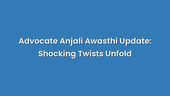Advocate Anjali Awasthi Update: Shocking Twists Unfold