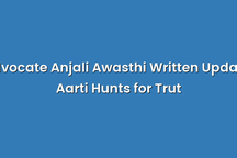 Advocate Anjali Awasthi Written Update: Aarti Hunts for Trut