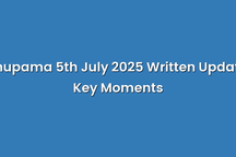 Anupama 5th July 2025 Written Update: Key Moments