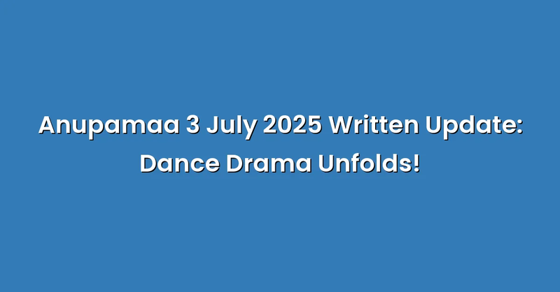 Anupamaa 3 July 2025 Written Update: Dance Drama Unfolds! - Text Only