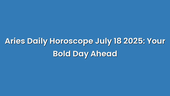 Aries Daily Horoscope July 18 2025: Your Bold Day Ahead
