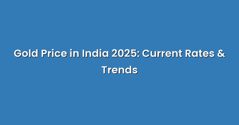 Gold Price in India 2025: Current Rates & Trends - Text Only