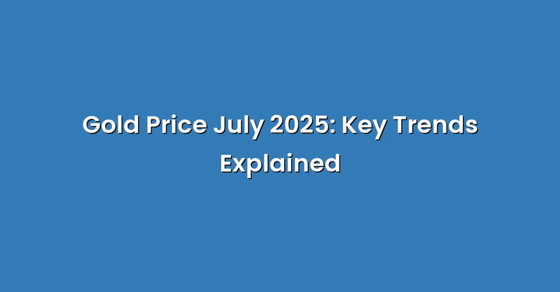 Gold Price July 2025: Key Trends Explained - Text Only
