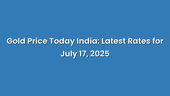 Gold Price Today India: Latest Rates for July 17, 2025