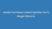 Jaadu Teri Nazar Latest Update: Urvi's Magic Returns