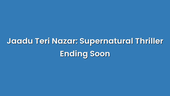 Jaadu Teri Nazar: Supernatural Thriller Ending Soon
