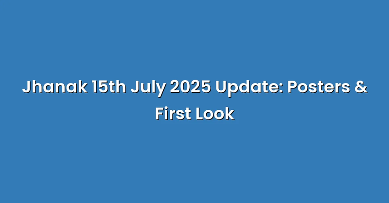 Jhanak 15th July 2025 Update: Posters & First Look - Text Only