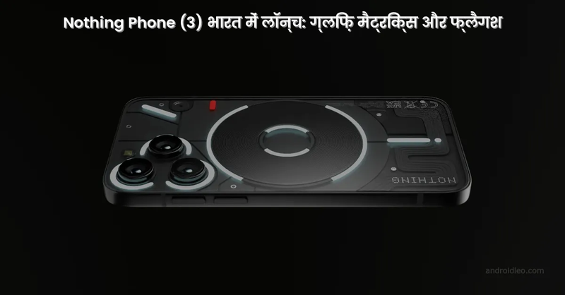 Nothing Phone (3) भारत में लॉन्च: ग्लिफ़ मैट्रिक्स और फ्लैगश - Minimalist Corner