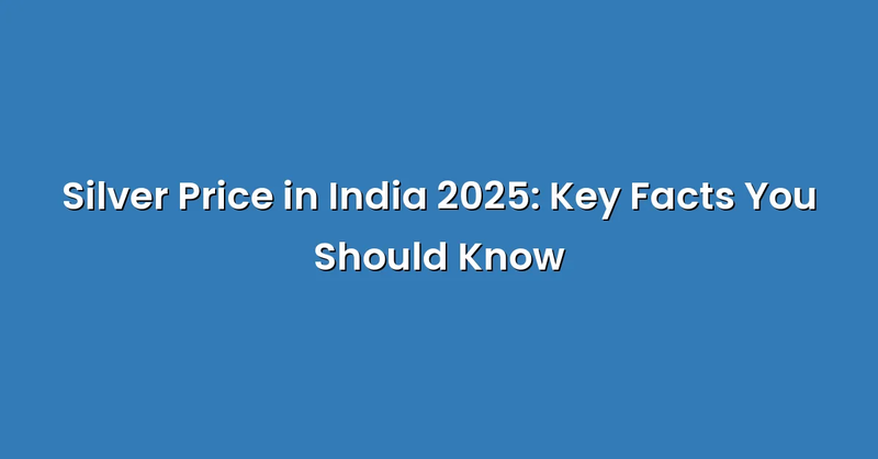 Silver Price in India 2025: Key Facts You Should Know - Text Only