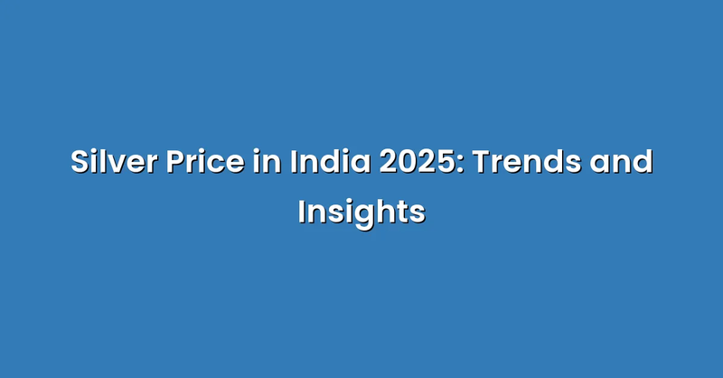 Silver Price in India 2025: Trends and Insights - Text Only