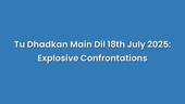 Tu Dhadkan Main Dil 18th July 2025: Explosive Confrontations