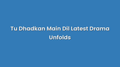 Tu Dhadkan Main Dil Latest Drama Unfolds