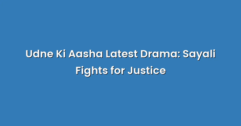Udne Ki Aasha Latest Drama: Sayali Fights for Justice - Text Only