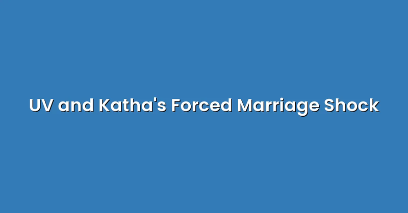 UV and Katha's Forced Marriage Shock - Text Only