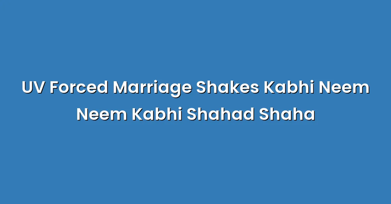 UV Forced Marriage Shakes Kabhi Neem Neem Kabhi Shahad Shaha - Text Only