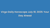 Virgo Daily Horoscope July 18, 2025: Your Day Ahead