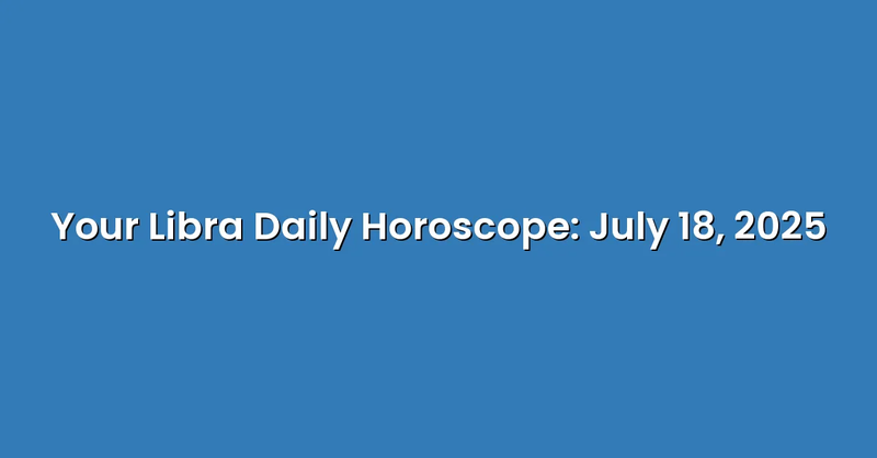Your Libra Daily Horoscope: July 18, 2025 - Text Only