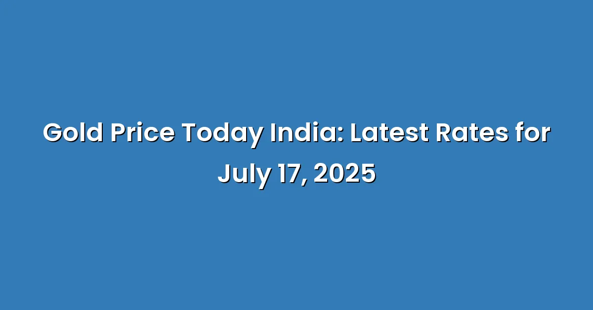 Gold Price Today India: Latest Rates for July 17, 2025