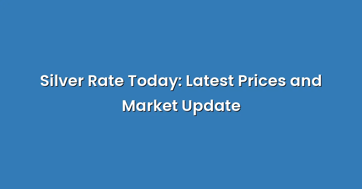 Silver Rate Today: Latest Prices and Market Update